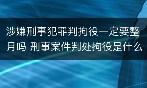 涉嫌刑事犯罪判拘役一定要整月吗 刑事案件判处拘役是什么意思?