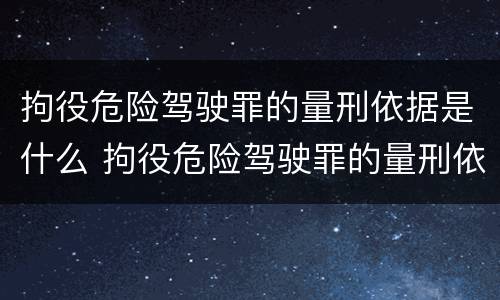 拘役危险驾驶罪的量刑依据是什么 拘役危险驾驶罪的量刑依据是什么呢