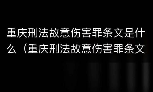重庆刑法故意伤害罪条文是什么（重庆刑法故意伤害罪条文是什么内容）
