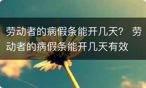 劳动者的病假条能开几天？ 劳动者的病假条能开几天有效