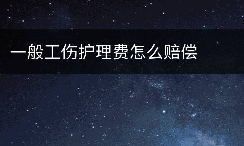 一般工伤护理费怎么赔偿