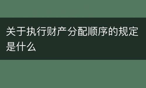 关于执行财产分配顺序的规定是什么