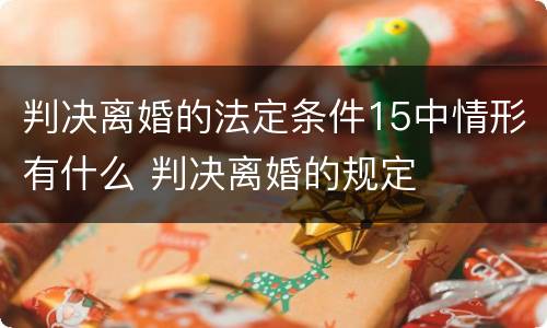 判决离婚的法定条件15中情形有什么 判决离婚的规定