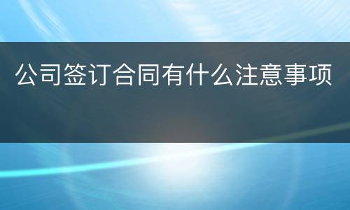 公司签订合同有什么注意事项