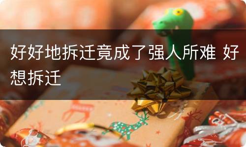 好好地拆迁竟成了强人所难 好想拆迁