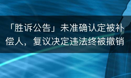「胜诉公告」未准确认定被补偿人，复议决定违法终被撤销