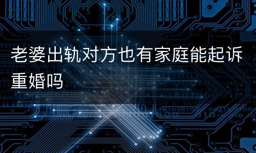 老婆出轨对方也有家庭能起诉重婚吗