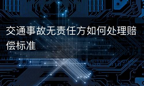 交通事故无责任方如何处理赔偿标准