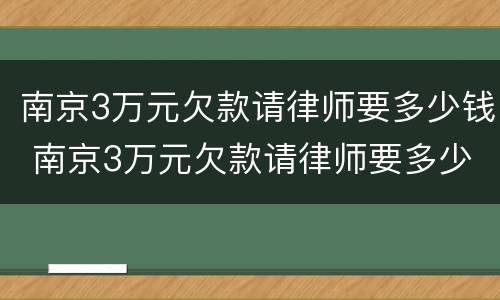 南京3万元欠款请律师要多少钱 南京3万元欠款请律师要多少钱费用