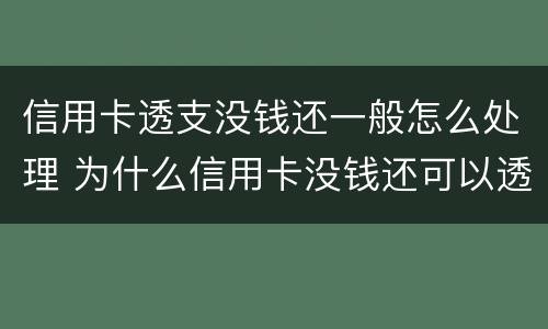 信用卡透支没钱还一般怎么处理 为什么信用卡没钱还可以透支