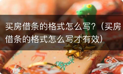 买房借条的格式怎么写?（买房借条的格式怎么写才有效）