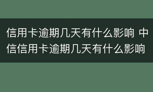 信用卡逾期几天有什么影响 中信信用卡逾期几天有什么影响