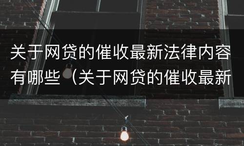 关于网贷的催收最新法律内容有哪些（关于网贷的催收最新法律内容有哪些问题）