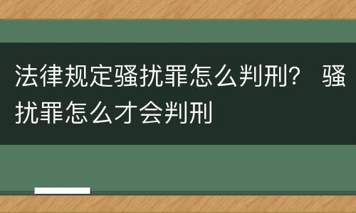法律规定骚扰罪怎么判刑？ 骚扰罪怎么才会判刑