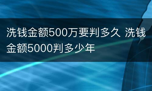 洗钱金额500万要判多久 洗钱金额5000判多少年