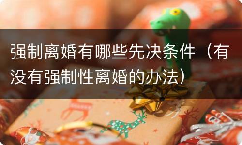 强制离婚有哪些先决条件（有没有强制性离婚的办法）