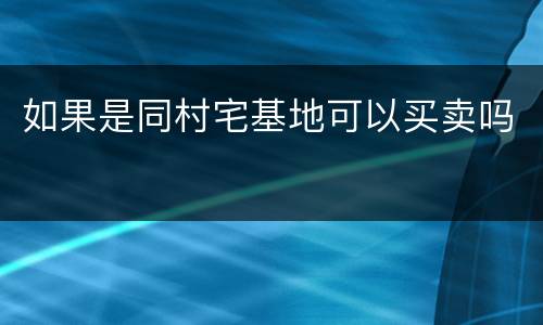 如果是同村宅基地可以买卖吗