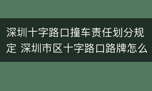 深圳十字路口撞车责任划分规定 深圳市区十字路口路牌怎么看