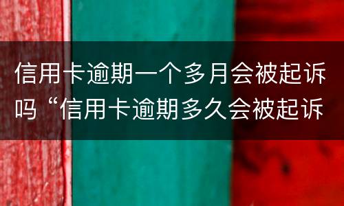 信用卡逾期一个多月会被起诉吗 “信用卡逾期多久会被起诉”