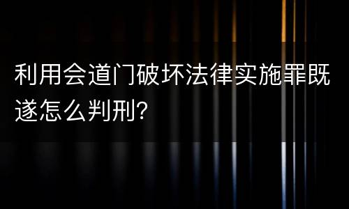 利用会道门破坏法律实施罪既遂怎么判刑？