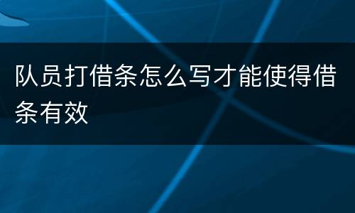 队员打借条怎么写才能使得借条有效