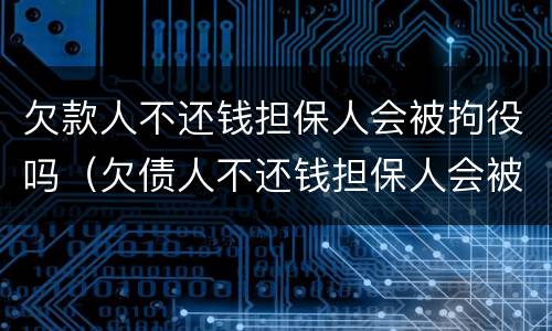 欠款人不还钱担保人会被拘役吗（欠债人不还钱担保人会被拘留吗）