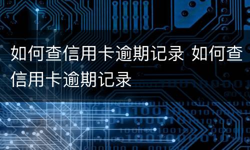 如何查信用卡逾期记录 如何查信用卡逾期记录