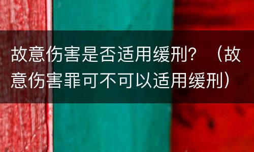 故意伤害是否适用缓刑？（故意伤害罪可不可以适用缓刑）