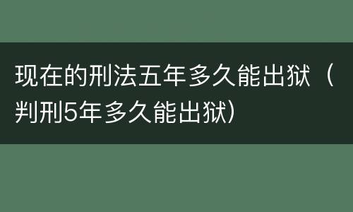 现在的刑法五年多久能出狱（判刑5年多久能出狱）