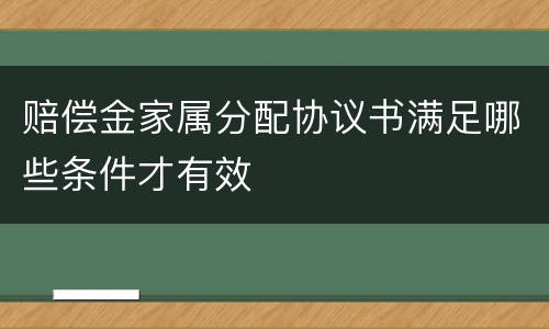 赔偿金家属分配协议书满足哪些条件才有效