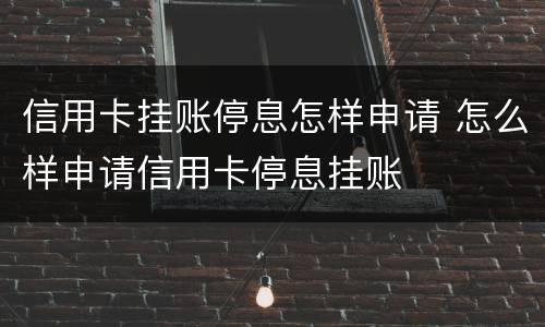 信用卡挂账停息怎样申请 怎么样申请信用卡停息挂账