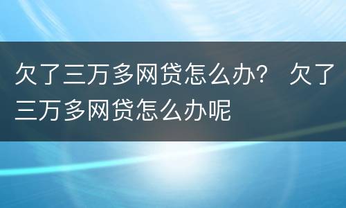 欠了三万多网贷怎么办？ 欠了三万多网贷怎么办呢