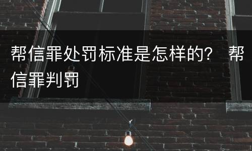 帮信罪处罚标准是怎样的？ 帮信罪判罚