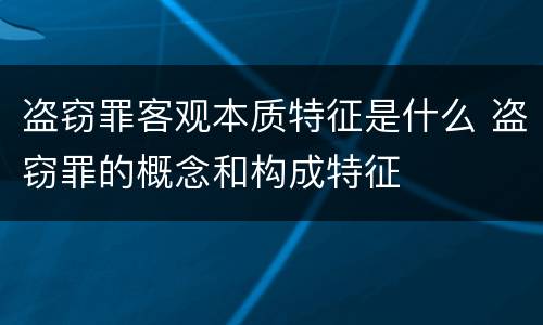 盗窃罪客观本质特征是什么 盗窃罪的概念和构成特征