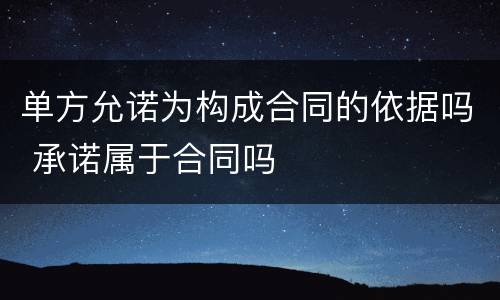 单方允诺为构成合同的依据吗 承诺属于合同吗