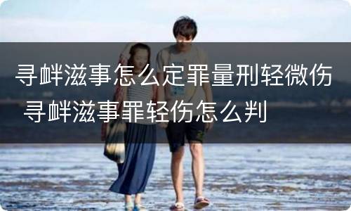 寻衅滋事怎么定罪量刑轻微伤 寻衅滋事罪轻伤怎么判