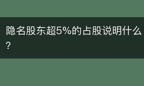 隐名股东超5%的占股说明什么？