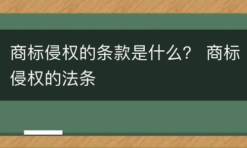 商标侵权的条款是什么？ 商标侵权的法条