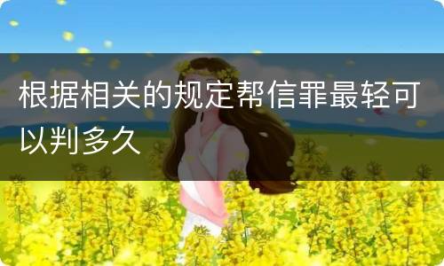 根据相关的规定帮信罪最轻可以判多久