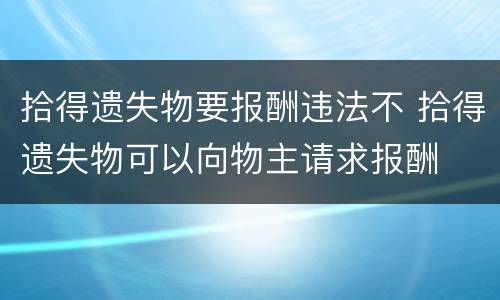 拾得遗失物要报酬违法不 拾得遗失物可以向物主请求报酬