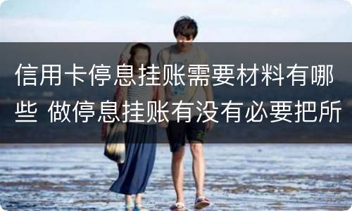 信用卡停息挂账需要材料有哪些 做停息挂账有没有必要把所有信用卡都做了