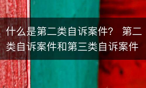 什么是第二类自诉案件？ 第二类自诉案件和第三类自诉案件区别