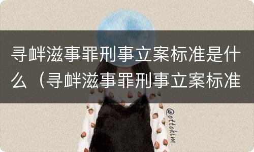 寻衅滋事罪刑事立案标准是什么（寻衅滋事罪刑事立案标准是什么样的）