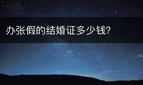 办张假的结婚证多少钱？