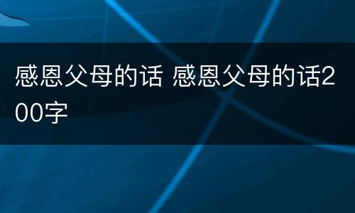 感恩父母的话 感恩父母的话200字
