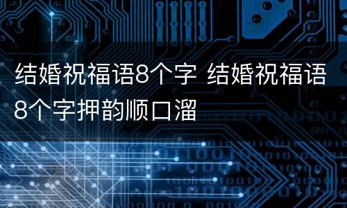 结婚祝福语8个字 结婚祝福语8个字押韵顺口溜