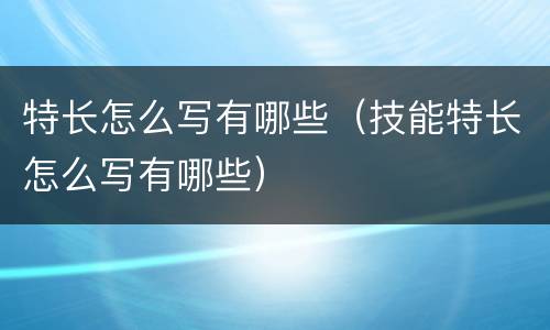 特长怎么写有哪些（技能特长怎么写有哪些）