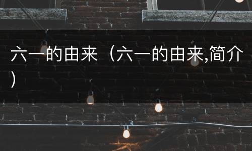 六一的由来（六一的由来,简介）