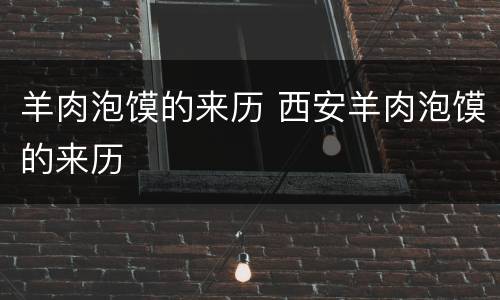羊肉泡馍的来历 西安羊肉泡馍的来历