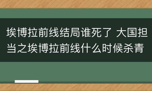 埃博拉前线结局谁死了 大国担当之埃博拉前线什么时候杀青